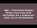 SQL : Postgres Error: More than one row returned by a subquery used as an expression
