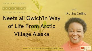 Neets'aii Gwichʼin Way of Life From Arctic Village Alaska | Love and Light with Dr. Lisa