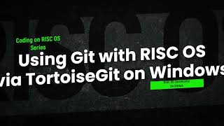 Coding On RISC OS - Using git with RISC OS via TortoiseGit on Microsoft Windows