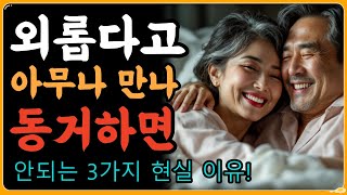 외롭다고 아무나 만나면 동거 하면 안 되는 3가지 이유! |삶의 지혜, 평온한 삶| 행복한 노후,친구 관계|명언, 오디오북|