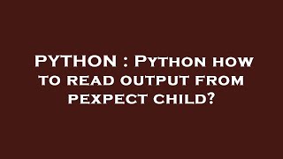 PYTHON : Python how to read output from pexpect child?
