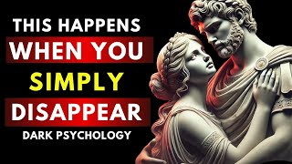 8 Things They Feel When You Simply Disappear | Stoic