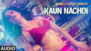 Kaun Nachdi Full Audio Song | Sonu Ke Titu Ki Sweety | Guru Randhawa, Neeti Mohan