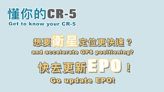 『懂你的CR-5』EP1. 想要衛星定位更快速？快去更新EPO！To speed up CR-5 GPS positioning, Go update the EPO!