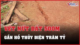 NÓNG: Xuất hiện loạt vết nứt đất dài 500m ở gần hồ thủy lợi trăm tỷ tại Đắk Nông | Báo VietNamNet