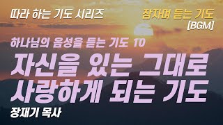 (따라하는 기도시리즈) 220 자신을 사랑하는 기도, 하나님의 음성 을 듣는 기도 10, 잠자며 듣는 기도 / 장재기 목사 BGM