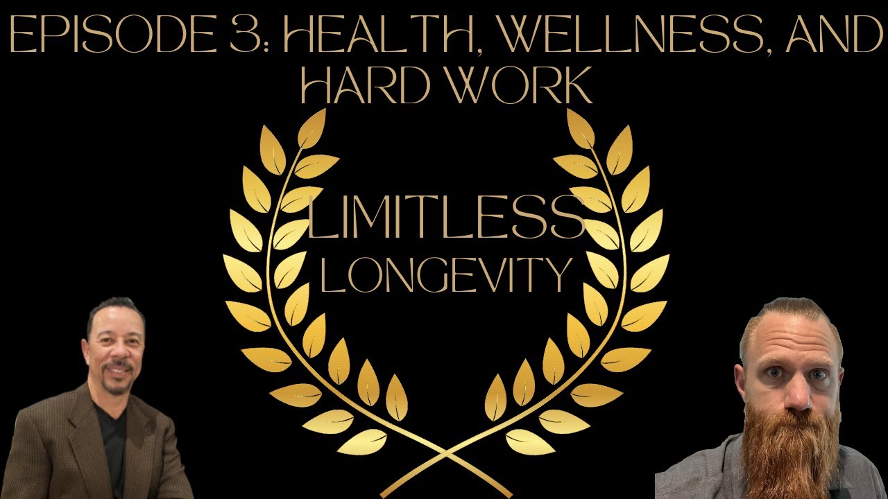 Limitless Longevity Episode 3 Health Wellness And Hard Work Youtube