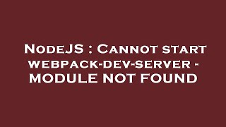 NodeJS : Cannot start webpack-dev-server - MODULE NOT FOUND