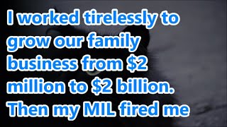 I worked tirelessly to grow our family business from $2 million to $2 billion. Then my MIL fired me