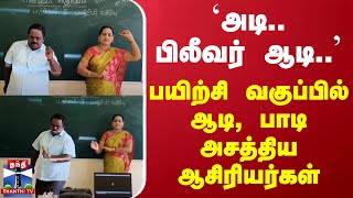 `அடி.. பிலீவர் ஆடி..' - பயிற்சி வகுப்பில் ஆடி, பாடி அசத்திய ஆசிரியர்கள்