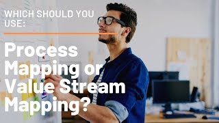 Which Should You Use: Process Mapping or Value Stream Mapping?