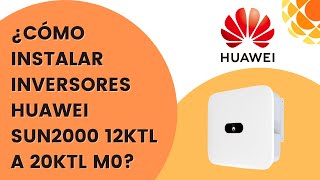 Cómo Instalar  Inversores Huawei SUN2000 12KTL, 15KTL M0, 17KTL M0, 20KTL M0 OnGrid Trifásicos