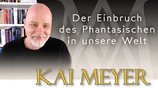 Kai Meyer - Der Einbruch des Phantastischen in unsere Welt