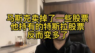 马斯克卖掉了一部分特斯拉股票之后，他持有的股票反而变多了，这是怎么回事？