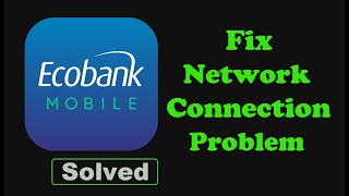 Fix Ecobank App Network \u0026 No Internet Connection Problem. Please Try Again Error in Android