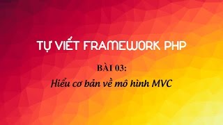 Hướng dẫn tự viết framework PHP - Bài 3: Hiểu cơ bản về mô hình MVC