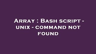 Array : Bash script - unix - command not found