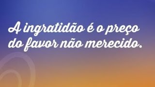 Faces da Ingratidão . Desdém, não reconhecimento, crítica, Invalidação, Confronto e Desqualificação.