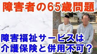 障害者の65歳問題：障害福祉サービスは介護保険と併用できない？