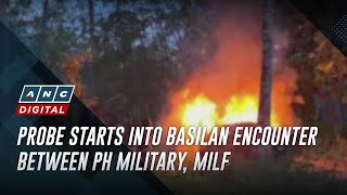 Probe starts into Basilan encounter between PH military, MILF | ANC