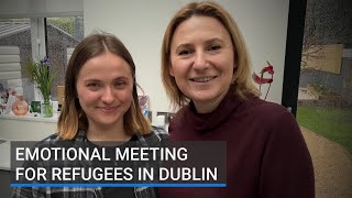 Emotional first meeting for Ukrainian refugees in Dublin