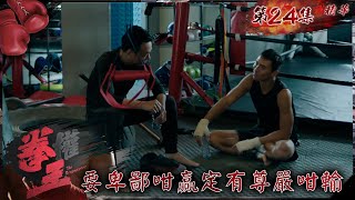 拳王｜第24集加長版精華｜要卑鄙咁贏定有尊嚴咁輸｜黎耀祥｜黃子恆