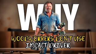 Why Woodworkers Don't Use Impact Drivers: 4 Reasons Explained