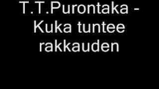 T.T.Purontaka - Kuka tuntee rakkauden.wmv