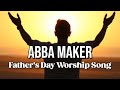 Abba Maker | Heartfelt Praise to Our Loving Father | Thank You Lord Series