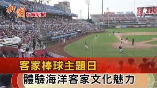 桃園有線新聞20240819-「客家趴」棒球主題日 體驗海洋客家文化魅力