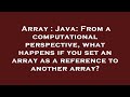 Array : Java: From a computational perspective, what happens if you set an array as a reference to a