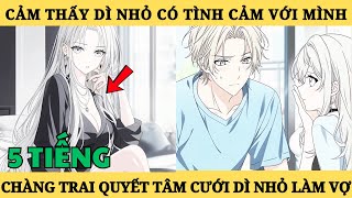 [ 5 TIẾNG] - Cảm Thấy Dì Nhỏ Có Tình Cảm Với Mình Chàng Trrai Quyết Tâm Cưới Dì Nhỏ Là Vợ