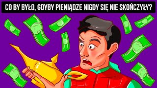 Gdyby pieniądze nigdy się nie skończyły, jak wyglądałoby twoje życie?