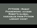 PYTHON : Robot Framework: access Robot's global variables from Python library code?