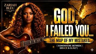 God, I Failed You… (Somewhere Between Grace & Guilt) – Zariah Bleu