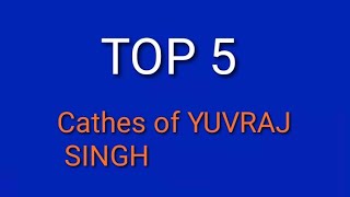 Top 5 catches of YUVRAJ SINGH
