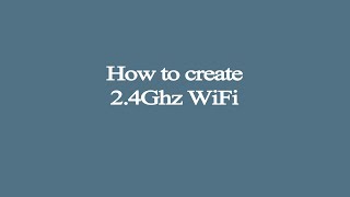 How to create 2.4Ghz WiFi