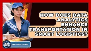 How Does Data Analytics Enhance Transportation in Smart Logistics? | Smart Logistics Network News