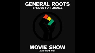 General Roots - Movie Show 2015 Dub Cut - B-sides For Change