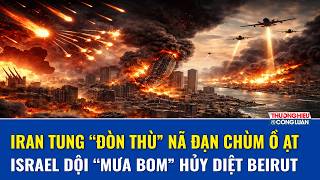 Iran dồn dập phản công trút “lửa địa ngục” đạn chùm, Tel Aviv chìm trong hỗn loạn