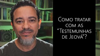 Como tratar as Testemunhas de Jeová?