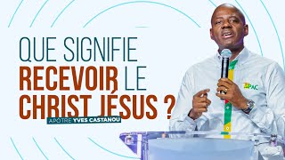 QUE SIGNIFIE RECEVOIR LE CHRIST JÉSUS ? | Apôtre Yves CASTANOU