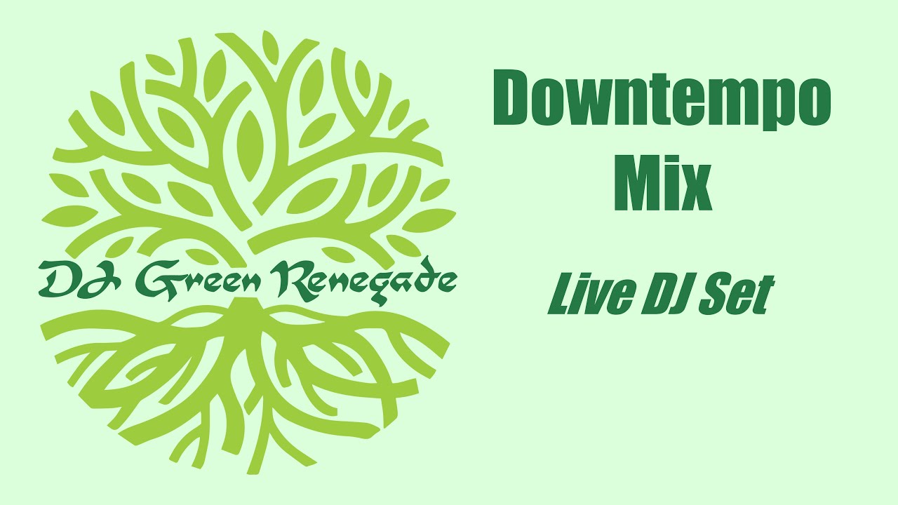 Downtempo Mix Live Dj Set By Dj Green Renegade Youtube Music