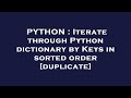 PYTHON : Iterate through Python dictionary by Keys in sorted order