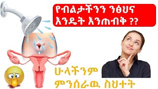 የብልታችንን ንፅህና እንዴት እንጠብቅ ??\\ How to wash down there// Vaginal hygiene tips