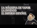 La PRIMERA máquina de vapor fue ESPAÑOLA - Jerónimo de Ayanz