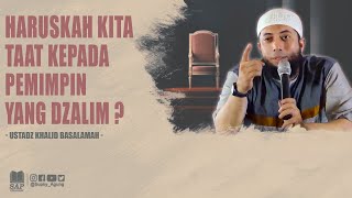 HARUSKAH KITA TAAT KEPADA PEMIMPIN YANG DZALIM ? | USTADZ KHALID BASALAMAH