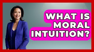 What Is Moral Intuition? - The Ethical Compass