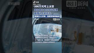 100万元可上太空！国内首次太空旅行船票直播间上架卖光，整个旅程约12分钟