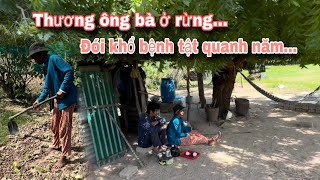 ÔNG BÀ Ở RỪNG đói khổ B.ỆNH T.ẬT quanh năm thiếu thức ăn || 218